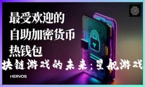 探索区块链游戏的未来：星舰游戏的崛起