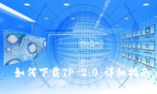  如何下载TP 2.0：详细指南