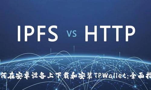 如何在安卓设备上下载和安装TPWallet：全面指南