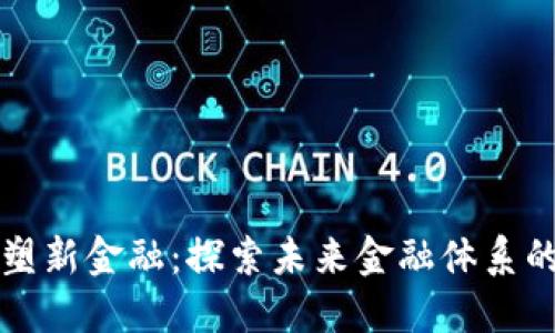 区块链重塑新金融：探索未来金融体系的变革之路