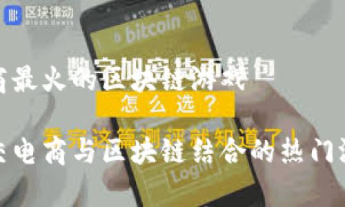 社交电商最火的区块链游戏

探秘社交电商与区块链结合的热门游戏前景