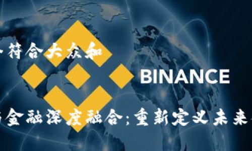 思考一个符合大众和

:
区块链与金融深度融合：重新定义未来金融生态