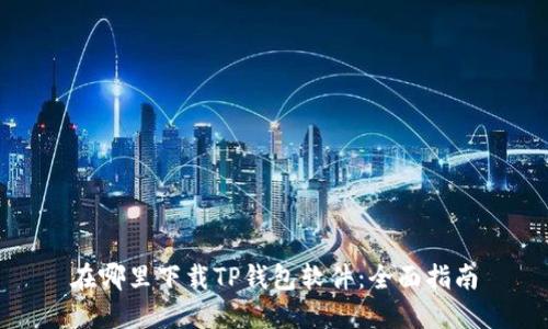 在哪里下载TP钱包软件：全面指南