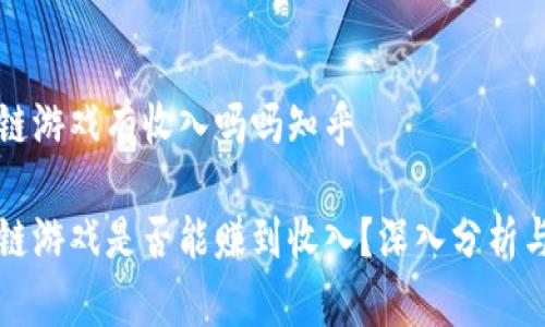 区块链游戏有收入吗吗知乎

区块链游戏是否能赚到收入？深入分析与探讨