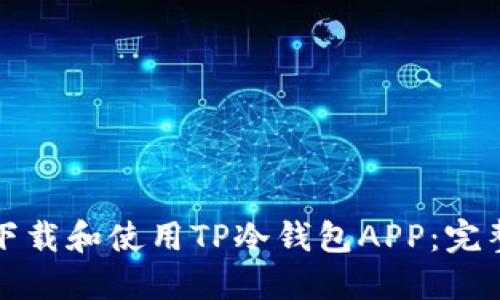 如何下载和使用TP冷钱包APP：完整指南