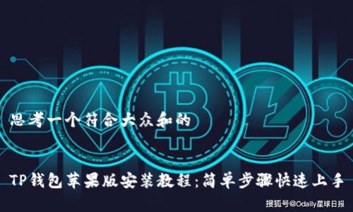 思考一个符合大众和的


TP钱包苹果版安装教程：简单步骤快速上手