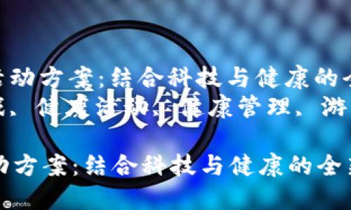 : 健康区块链游戏活动方案：结合科技与健康的全新体验  
关键词: 区块链游戏, 健康活动, 健康管理, 游戏化体验, 用户参与

健康区块链游戏活动方案：结合科技与健康的全新体验