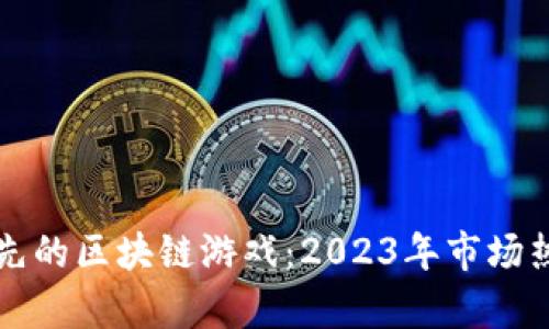 全球领先的区块链游戏：2023年市场热潮分析