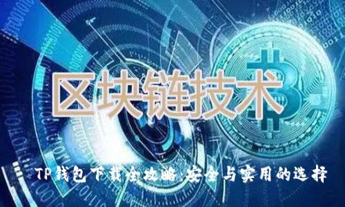 : TP钱包下载全攻略：安全与实用的选择