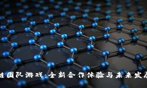 区块链团队游戏：全新合作体验与未来发展趋势