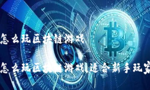 几百块怎么玩区块链游戏

几百块怎么玩区块链游戏，适合新手玩家的指南