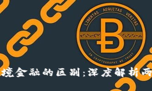 区块链技术与跨境金融的区别：深度解析两者的联系与差异