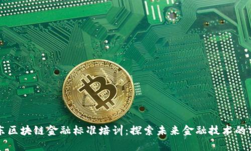 山东区块链金融标准培训：探索未来金融技术的前沿