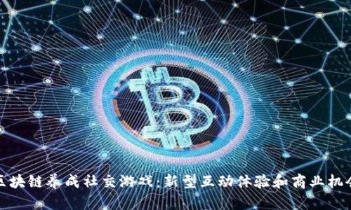 区块链养成社交游戏：新型互动体验和商业机会